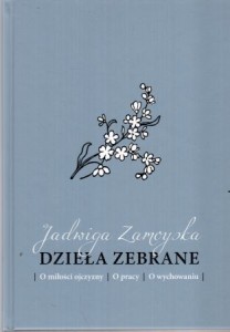 Zamoyska Jadwiga - Dzieła zebrane. O miłości ojczyzny. O pracy. O wychowaniu.