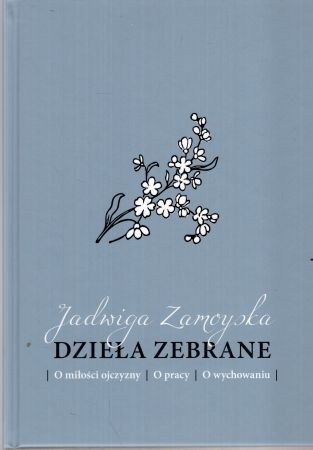 Zamoyska Jadwiga - Dzieła zebrane. O miłości ojczyzny. O pracy. O wychowaniu.jpg