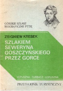 Kresek Zbigniew - Szlakiem Seweryna Goszczyńskiego przez Gorce. Łopuszna - Kiczora - Turbacz - Łopuszna. Przewodnik turystyczny. /Górskie szlaki biograficzne PTTK/.
