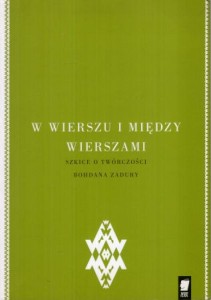 W wierszu i między wierszami. Szkice o twórczości Bohdana Zadury. /Wielkopolska Biblioteka Poezji tom 32/. 