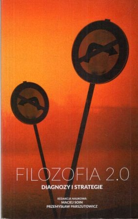 Filozofia 2.0. Diagnozy i strategie. Redakcja naukowa Maciej Soin, Przemysław Parszutowisz.jpg