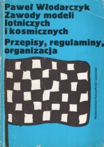 Włodarczyk Paweł - Zawody modeli lotniczych i kosmicznych. Przepisy, regulaminy, organizacja.