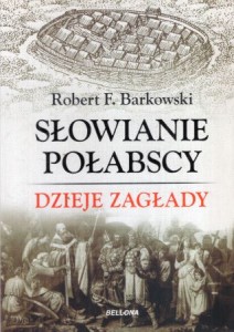 Barkowski Robert F. - Słowianie połabscy. Dzieje zagłady.