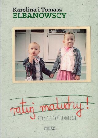 Elbanowscy Karolina i Tomasz - Ratuj maluchy! Rodzicielska rewolucja.jpg