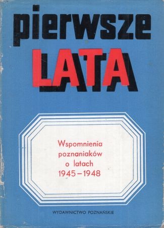 Pierwsze lata. Wspomnienia poznaniaków o latach 1945-1948.jpg