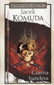 Komuda Jacek - Czarna bandera. /Mistrzowie Polskiej Fantastyki 31/.