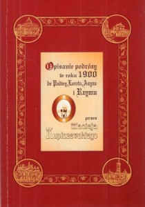 Kupiszewski Maciej - Opisanie podróży w roku 1900 do Padwy Loretu Asyżu i Rzymu.