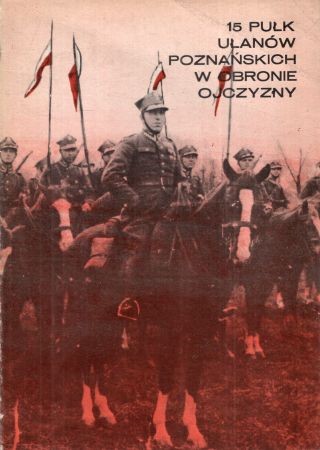 15 Pułk Ułanów Poznańskich w obronie ojczyzny 1919-1945. Praca zbiorowa pod redakcją Zdzisława Grota i Bogusława Polaka.jpg