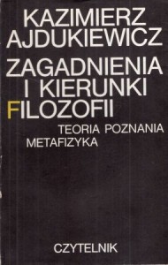 Ajdukiewicz Kazimierz - Zagadnienia i kierunki filozofii. Teoria poznania. Metafizyka. Słowo wstępne Klemens Szaniawski.