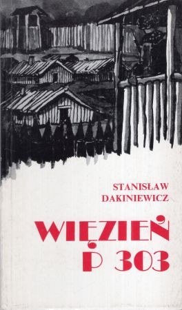 Dakiniewicz Stanisław - Więzień P 303. Wspomnienia łagiernika 1944-1955. Biblioteka Zesłańca.jpg
