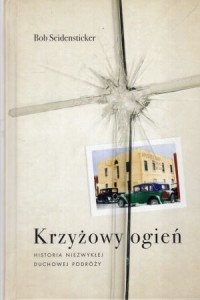 Seidensticker Bob - Krzyżowy ogień. Historia niezwykłej duchowej podróży.