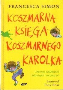 Simon Francesca - Koszmarna księga Koszmarnego Karolka. Ilustrował Tony Ross. Tłumaczyła Maria Makuch. 