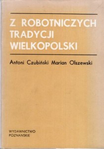 Czubiński Antoni, Olszewski Marian - Z robotniczych tradycji Wielkopolski.