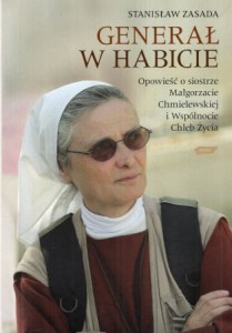 Zasada Stanisław - Generał w habicie. Opowieść o siostrze Małgorzacie Chmielewskiej i Wspólnocie Chleb Życia.