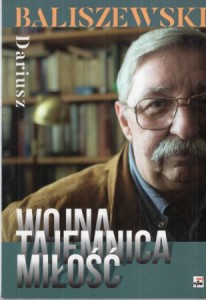 Baliszewski Dariusz - Wojna. Tajemnica. Miłość. 