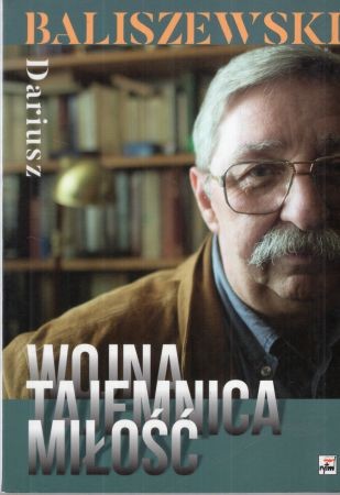 Baliszewski Dariusz - Wojna. Tajemnica. Miłość.jpg