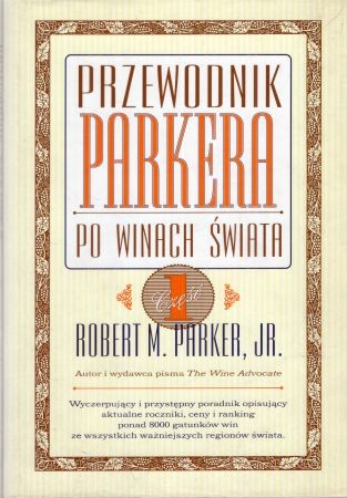 Parker Robert M., jr. - Przewodnik Parkera po winach świata. Część I. Alzacja, Bordeaux, Szampania, Dolina Loary, Langwedocja, Prowansja, Dolina Rodanu.jpg