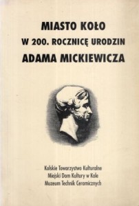 Mujta Józef Stanisław /red./ - Miasto Koło w 200. rocznicę urodzin Adama Mickiewicza.