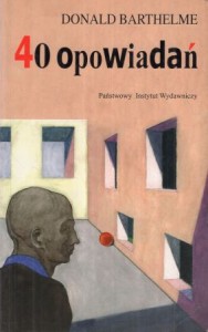 Barthelme Donald - 40 opowiadań. Przełożyła Hanna Gajdzińska i Marek Gajdziński.