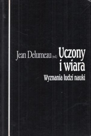 Delumeau Jean /red./ - Uczony i wiara. Wyznania ludzi nauki.