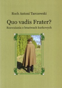 Tarczewski Roch Antoni - Quo vadis Frater? Rozważania o bractwach kurkowych.