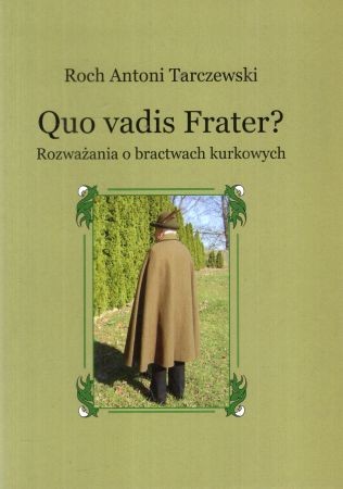 Tarczewski Roch Antoni - Quo vadis Frater Rozważania o bractwach kurkowych..jpg