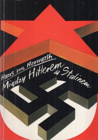 Herwarth Hans von - Między Hitlerem a Stalinem. Wspomnienia dyplomaty i oficera niemieckiego 1931-1945.jpg