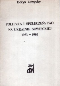 Lewycky Borys - Polityka i społeczeństwo na Ukrainie Sowieckiej 1953 - 1980.