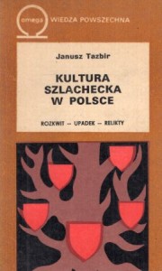 Tazbir Janusz - Kultura szlachecka w Polsce. Rozkwit-upadek-relikty. /Omega/
