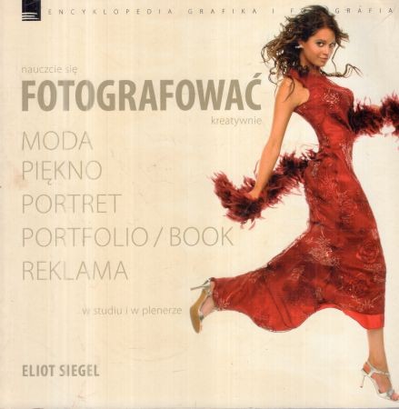 Siegel Eliot - Nauczcie się fotografować kreatywnie. Moda, piękno, portret, portfolio, book, reklama. W studiu i w plenerze.jpg
