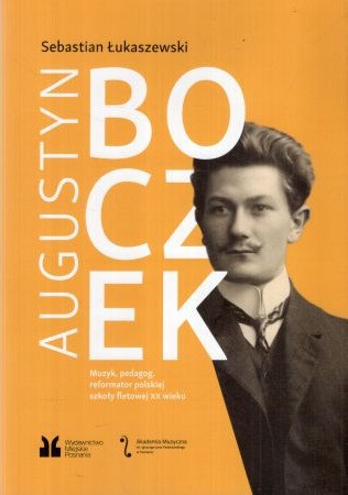 Łukaszewski Sebastian - Augustyn Boczek. Muzyk, pedagog, reformator polskiej szkoły fletowej XX wieku.jpg