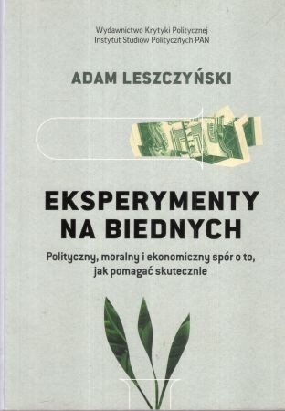Leszczyński Adam - Eksperymenty na biednych. Polityczny, moralny i ekonomiczny spór o to, jak pomagać skutecznie.jpg