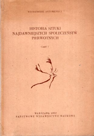 Antoniewicz Włodzimierz - Historia sztuki najdawniejszych społeczeństw pierwotnych. Część 1.jpg