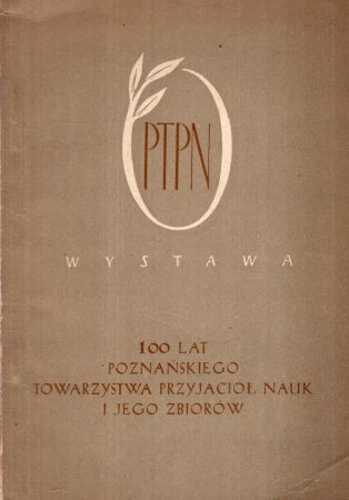 100 lat Poznańskiego Towarzystwa Przyjaciół Nauk i jego zbiorów. Przewodnik po wystawie jubileuszowej w Starym Ratuszu Poznańskim.jpg