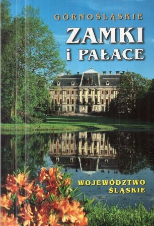 Górnośląskie zamki i pałace. Województwo śląskie. Historia zamków i pałaców, dzieje rodów, legendy, herby.jpg