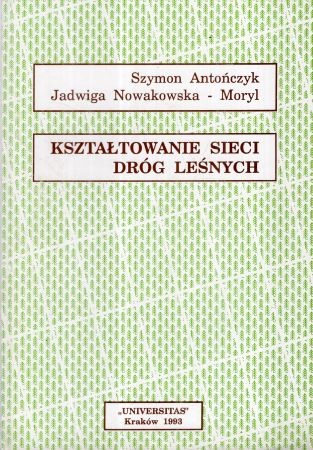 Antończyk Szymon, Nowakowska-Moryl Jadwiga - Kształtowanie sieci dróg leśnych.jpg