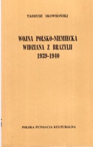 Skowroński Tadeusz - Wojna polsko-niemiecka widziana z Brazylii 1939-1940.