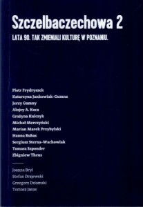 Szczelbaczechowa 2. Lata 90. Tak zmieniali kulturę Poznania. Wstęp i redakcja Wojciech Makowiecki.