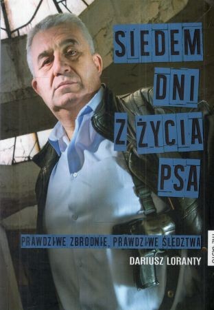 Loranty Dariusz - Siedem dni z życia psa. Prawdziwe zbrodnie, prawdziwe śledztwa.jpg