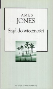 Jones James - Stąd do wieczności. Przekład Bronisław Zieliński. /Kolekcja Gazety Wyborczej/.