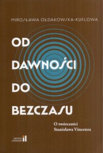 Ołdakowska-Kuflowa Mirosława - Od dawności do bezczasu. O twórczości Stanisława Vincenza.