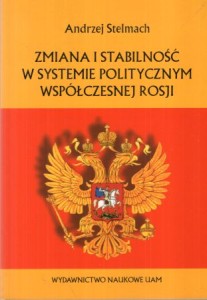 Stelmach Andrzej - Zmiana i stabilność w systemie politycznym współczesnej Rosji.