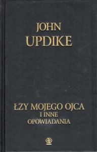 Updike John - Łzy mojego ojca i inne opowiadania. Przełożył Jerzy Kozłowski. /Mistrzowie Literatury/.