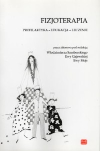 Fizjoterapia. Profilaktyka, edukacja, leczenie. Praca zbiorowa pod redakcją Włodzimierza Samborskiego, Ewy Gajewskiej, Ewy Mojs.