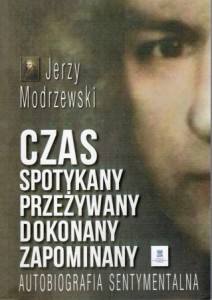 Modrzewski Jerzy - Czas spotykany, przeżywany, dokonany, zapomniany. Autobiografia sentymentalna.