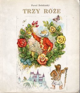 Dobsinsky Parol - Trzy róże. Przełożyła Elżbieta Spadzińska. Ilustrował L' udovit Fulla.