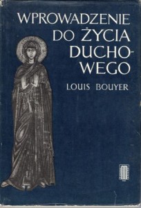 Bouyer Louis - Wprowadzenie do życia duchowego. Zarys teologii ascetycznej i mistycznej.