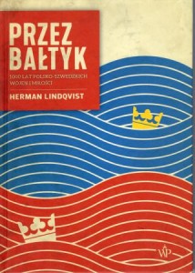Lindqvist Herman - Przez Bałtyk. 1000 lat polsko-szwedzkich wojen i miłości.