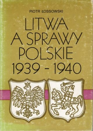 Łossowski Piotr - Litwa a sprawy polskie 1939-1940.jpg
