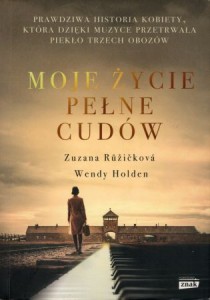 Ruzickova Zuzana, Holden Wendy - Moje życie pełne cudów. Prawdziwa historia kobiety, która dzięki muzyce przetrwała piekło trzech obozów.